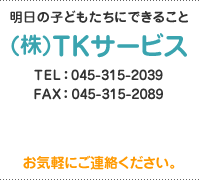 明日の子どもたちにできること (株)TKサービス お気軽にご連絡ください。